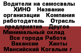 Водители на самосвалы ХИНО › Название организации ­ Компания-работодатель › Отрасль предприятия ­ Другое › Минимальный оклад ­ 1 - Все города Работа » Вакансии   . Ханты-Мансийский,Когалым г.